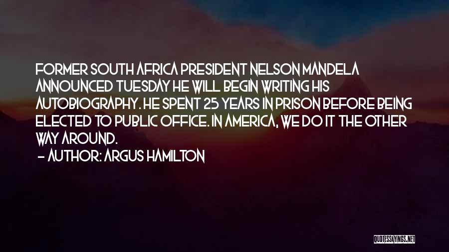 Argus Hamilton Quotes: Former South Africa President Nelson Mandela Announced Tuesday He Will Begin Writing His Autobiography. He Spent 25 Years In Prison