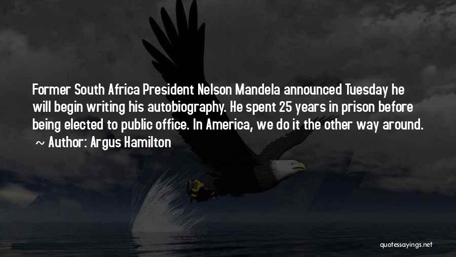 Argus Hamilton Quotes: Former South Africa President Nelson Mandela Announced Tuesday He Will Begin Writing His Autobiography. He Spent 25 Years In Prison