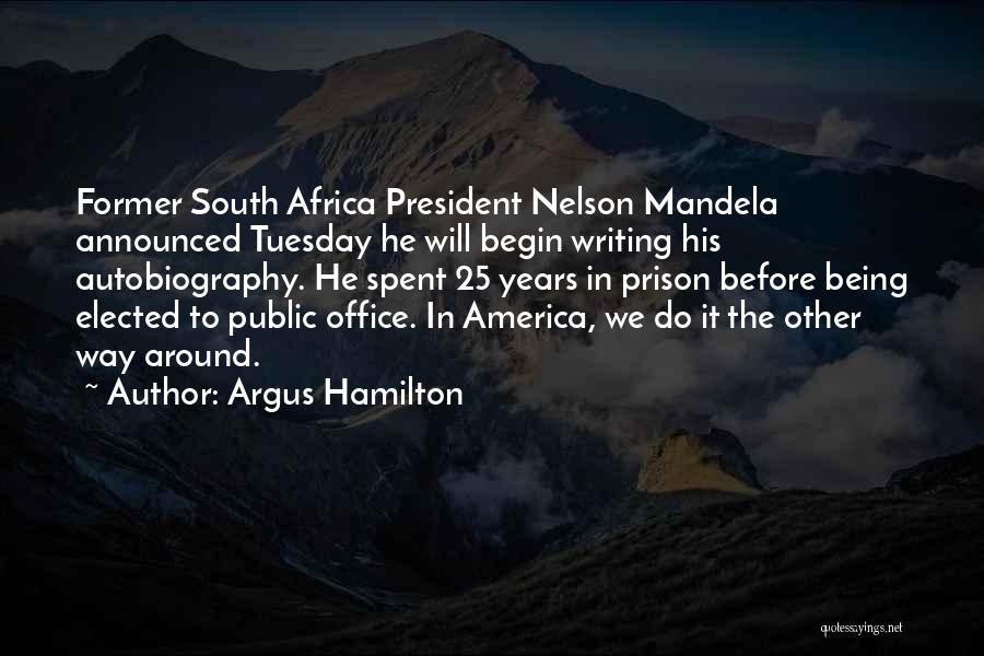 Argus Hamilton Quotes: Former South Africa President Nelson Mandela Announced Tuesday He Will Begin Writing His Autobiography. He Spent 25 Years In Prison