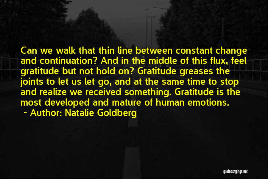 Natalie Goldberg Quotes: Can We Walk That Thin Line Between Constant Change And Continuation? And In The Middle Of This Flux, Feel Gratitude