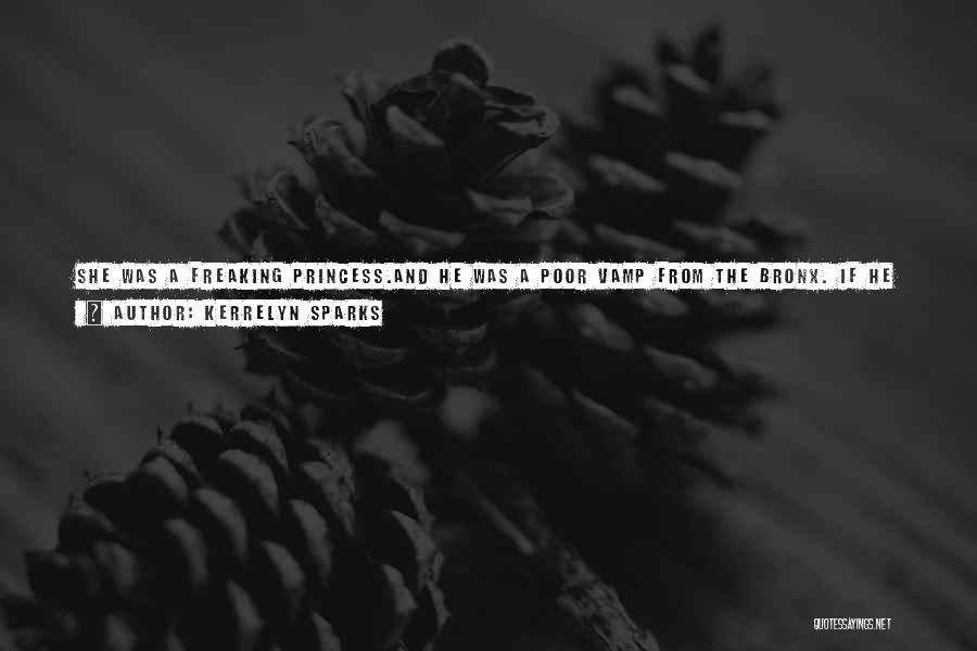 Kerrelyn Sparks Quotes: She Was A Freaking Princess.and He Was A Poor Vamp From The Bronx. If He Laid A Finger On Her,