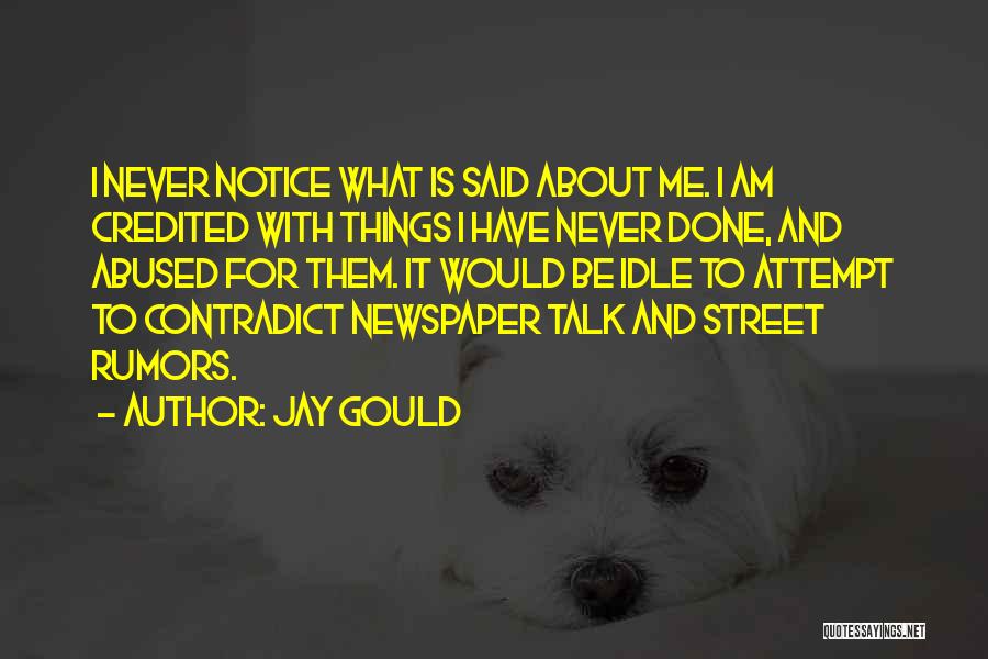 Jay Gould Quotes: I Never Notice What Is Said About Me. I Am Credited With Things I Have Never Done, And Abused For