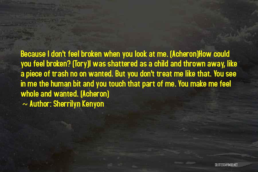 Sherrilyn Kenyon Quotes: Because I Don't Feel Broken When You Look At Me. (acheron)how Could You Feel Broken? (tory)i Was Shattered As A