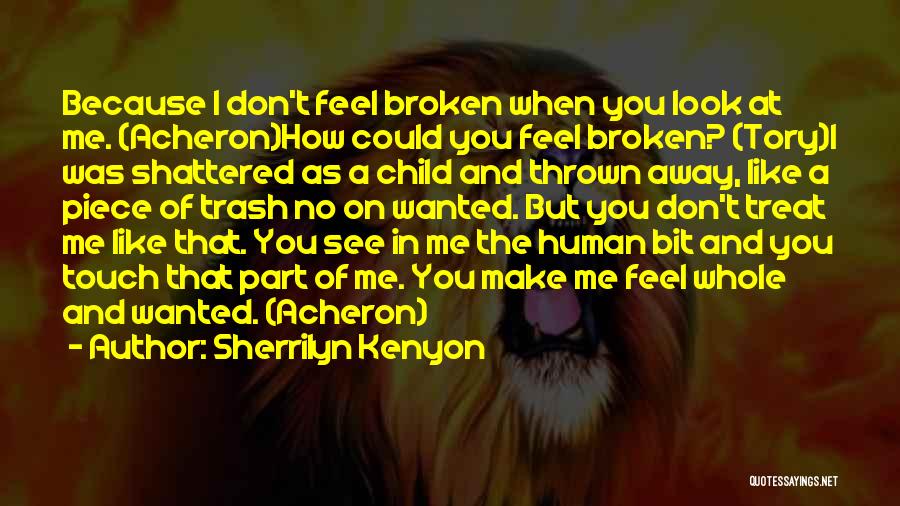 Sherrilyn Kenyon Quotes: Because I Don't Feel Broken When You Look At Me. (acheron)how Could You Feel Broken? (tory)i Was Shattered As A