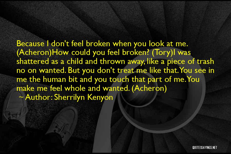 Sherrilyn Kenyon Quotes: Because I Don't Feel Broken When You Look At Me. (acheron)how Could You Feel Broken? (tory)i Was Shattered As A