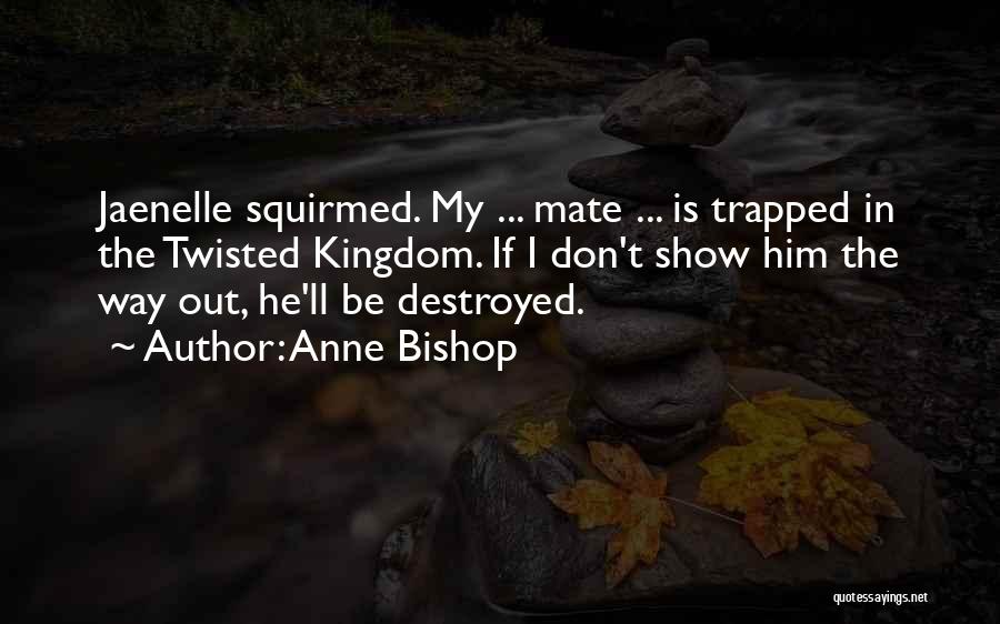 Anne Bishop Quotes: Jaenelle Squirmed. My ... Mate ... Is Trapped In The Twisted Kingdom. If I Don't Show Him The Way Out,