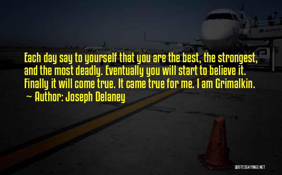 Joseph Delaney Quotes: Each Day Say To Yourself That You Are The Best, The Strongest, And The Most Deadly. Eventually You Will Start