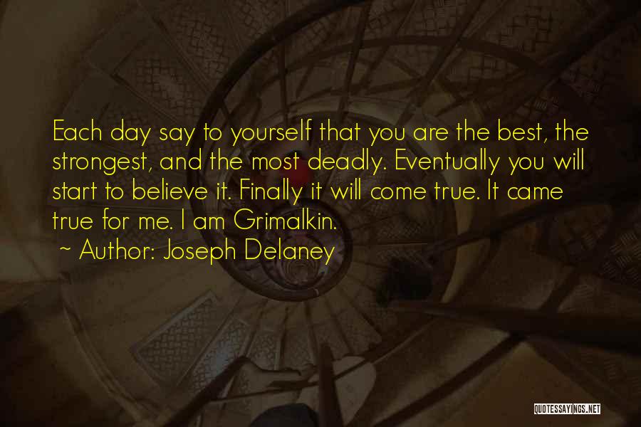 Joseph Delaney Quotes: Each Day Say To Yourself That You Are The Best, The Strongest, And The Most Deadly. Eventually You Will Start