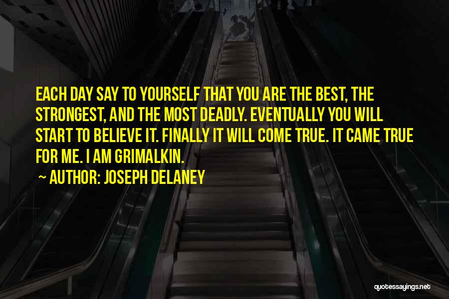 Joseph Delaney Quotes: Each Day Say To Yourself That You Are The Best, The Strongest, And The Most Deadly. Eventually You Will Start