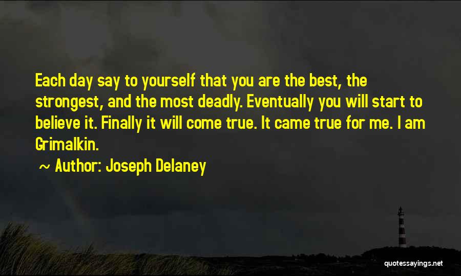 Joseph Delaney Quotes: Each Day Say To Yourself That You Are The Best, The Strongest, And The Most Deadly. Eventually You Will Start