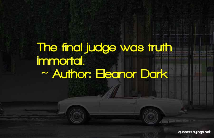 Eleanor Dark Quotes: The Final Judge Was Truth Immortal.