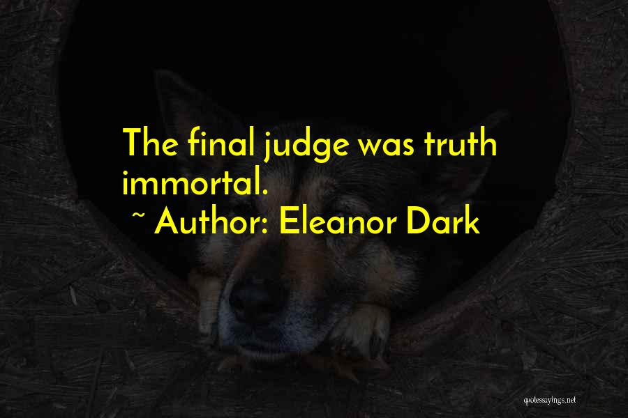 Eleanor Dark Quotes: The Final Judge Was Truth Immortal.