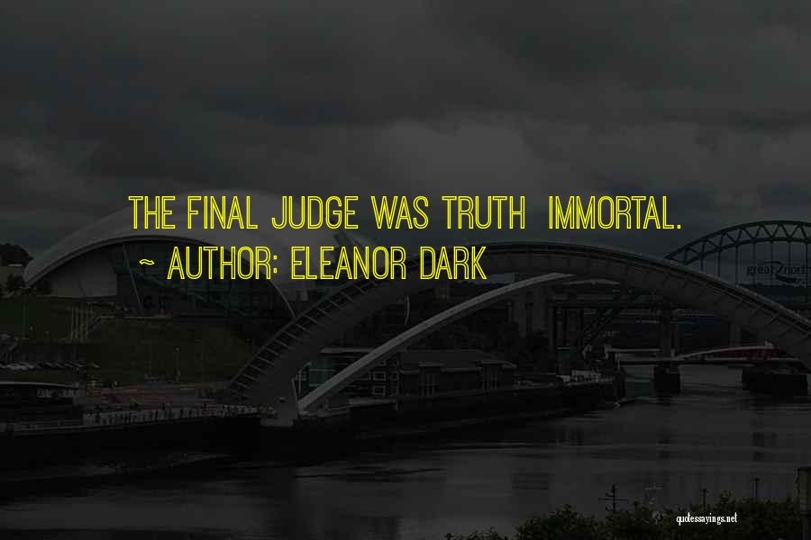 Eleanor Dark Quotes: The Final Judge Was Truth Immortal.