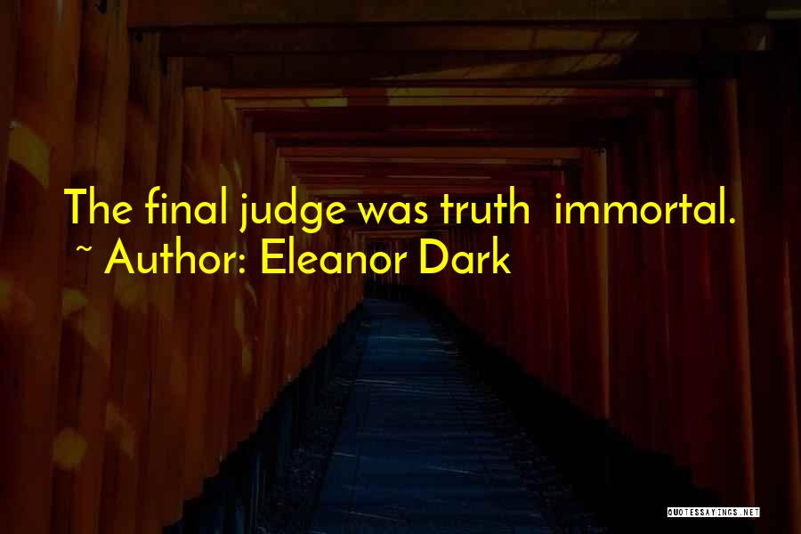 Eleanor Dark Quotes: The Final Judge Was Truth Immortal.