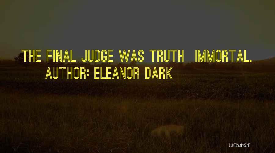 Eleanor Dark Quotes: The Final Judge Was Truth Immortal.