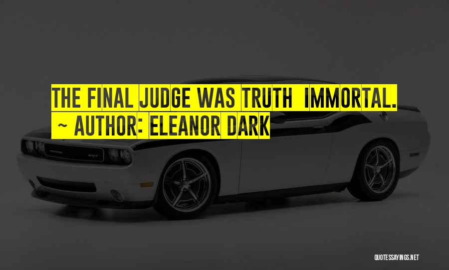 Eleanor Dark Quotes: The Final Judge Was Truth Immortal.