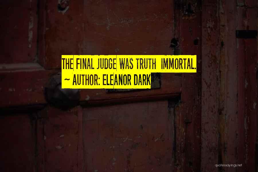 Eleanor Dark Quotes: The Final Judge Was Truth Immortal.