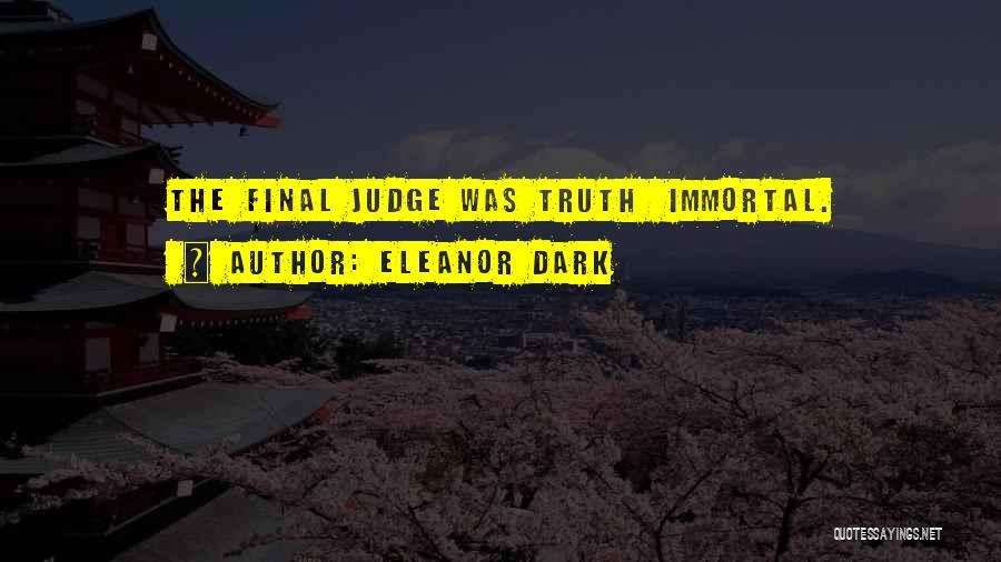 Eleanor Dark Quotes: The Final Judge Was Truth Immortal.