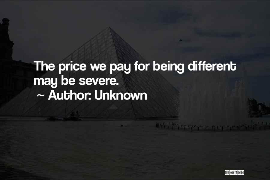 Unknown Quotes: The Price We Pay For Being Different May Be Severe.
