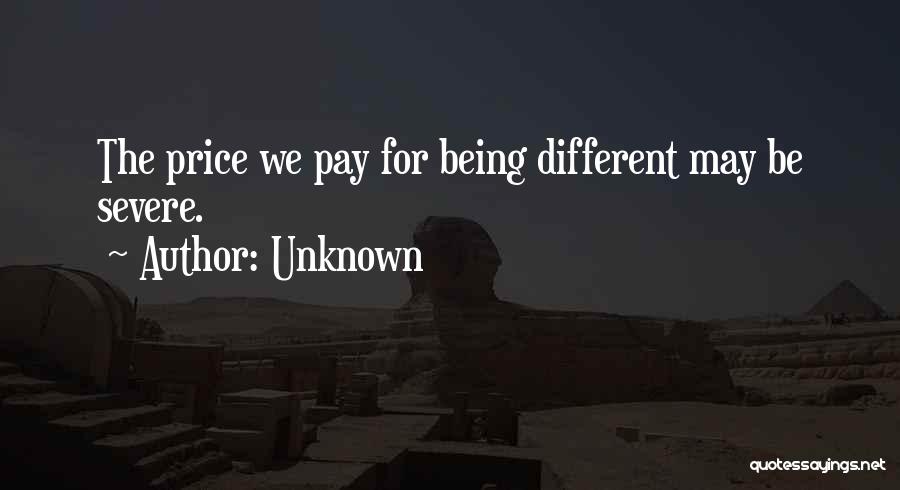 Unknown Quotes: The Price We Pay For Being Different May Be Severe.