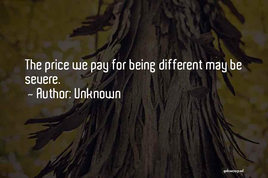Unknown Quotes: The Price We Pay For Being Different May Be Severe.