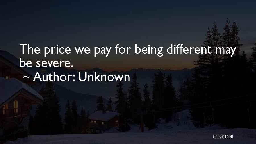 Unknown Quotes: The Price We Pay For Being Different May Be Severe.