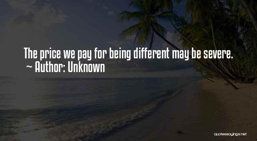 Unknown Quotes: The Price We Pay For Being Different May Be Severe.