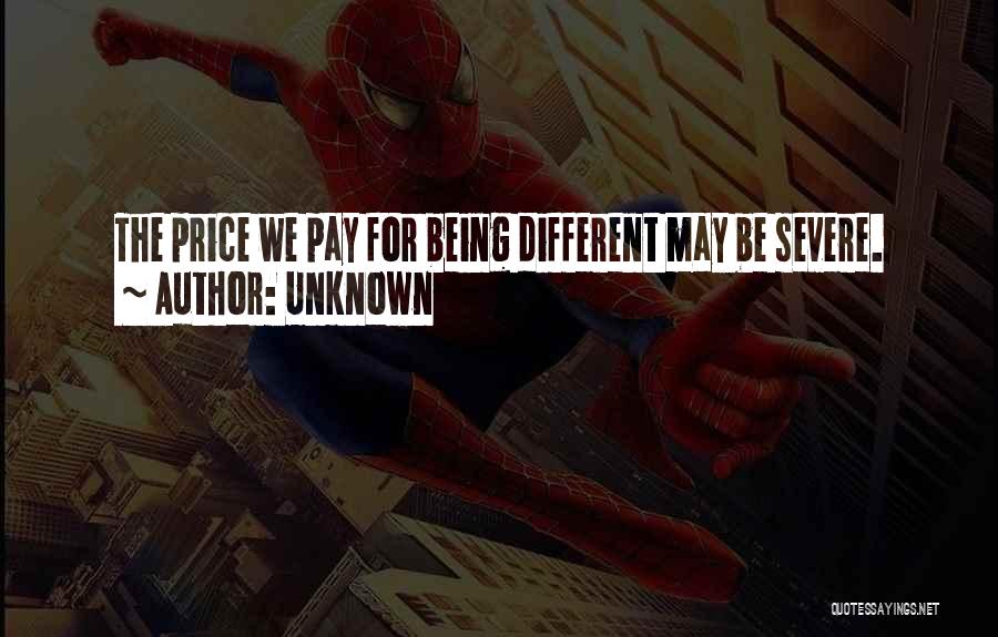 Unknown Quotes: The Price We Pay For Being Different May Be Severe.