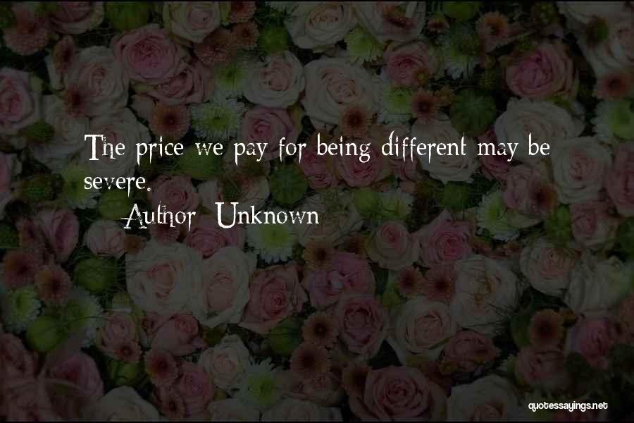 Unknown Quotes: The Price We Pay For Being Different May Be Severe.