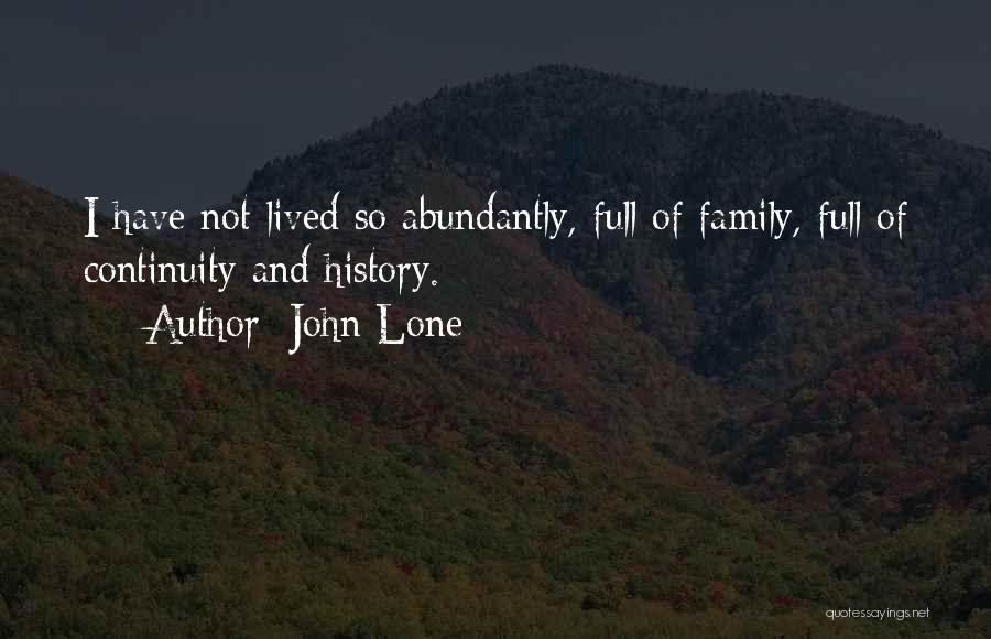 John Lone Quotes: I Have Not Lived So Abundantly, Full Of Family, Full Of Continuity And History.