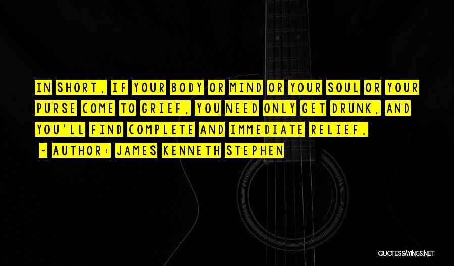 James Kenneth Stephen Quotes: In Short, If Your Body Or Mind Or Your Soul Or Your Purse Come To Grief, You Need Only Get