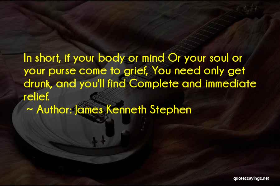 James Kenneth Stephen Quotes: In Short, If Your Body Or Mind Or Your Soul Or Your Purse Come To Grief, You Need Only Get