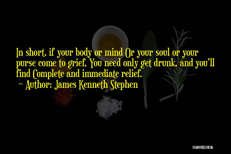 James Kenneth Stephen Quotes: In Short, If Your Body Or Mind Or Your Soul Or Your Purse Come To Grief, You Need Only Get