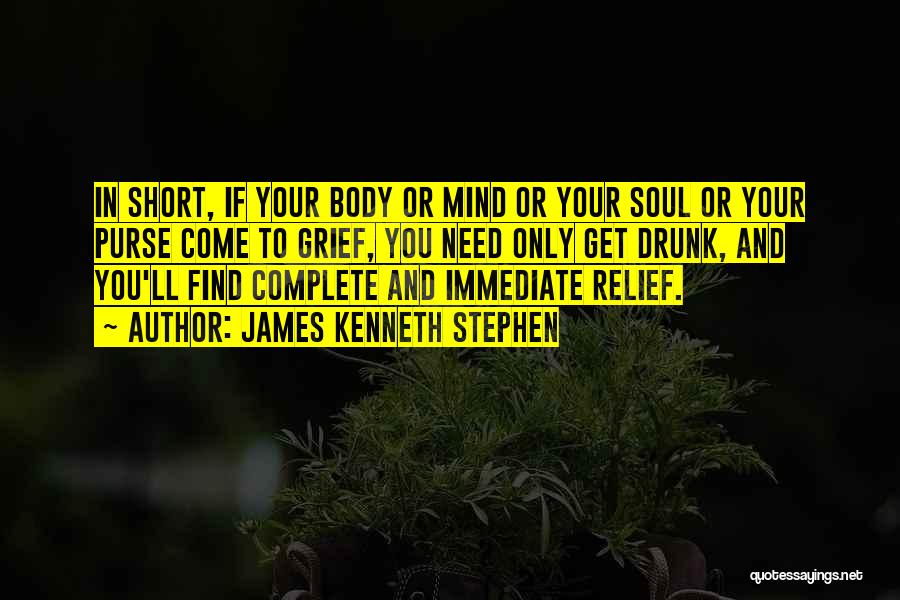 James Kenneth Stephen Quotes: In Short, If Your Body Or Mind Or Your Soul Or Your Purse Come To Grief, You Need Only Get