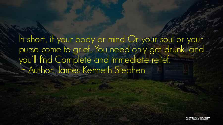 James Kenneth Stephen Quotes: In Short, If Your Body Or Mind Or Your Soul Or Your Purse Come To Grief, You Need Only Get