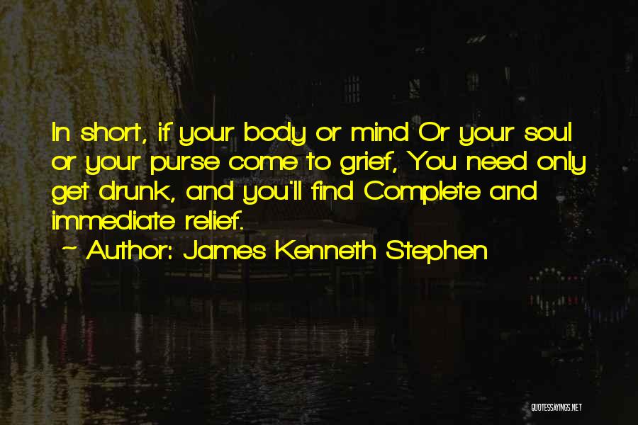 James Kenneth Stephen Quotes: In Short, If Your Body Or Mind Or Your Soul Or Your Purse Come To Grief, You Need Only Get