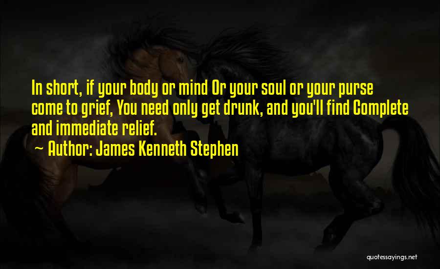 James Kenneth Stephen Quotes: In Short, If Your Body Or Mind Or Your Soul Or Your Purse Come To Grief, You Need Only Get