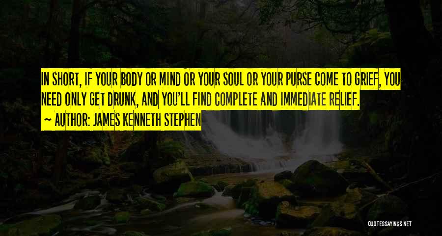 James Kenneth Stephen Quotes: In Short, If Your Body Or Mind Or Your Soul Or Your Purse Come To Grief, You Need Only Get