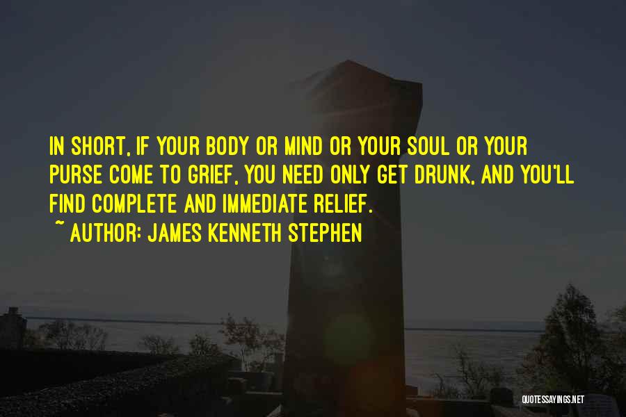 James Kenneth Stephen Quotes: In Short, If Your Body Or Mind Or Your Soul Or Your Purse Come To Grief, You Need Only Get