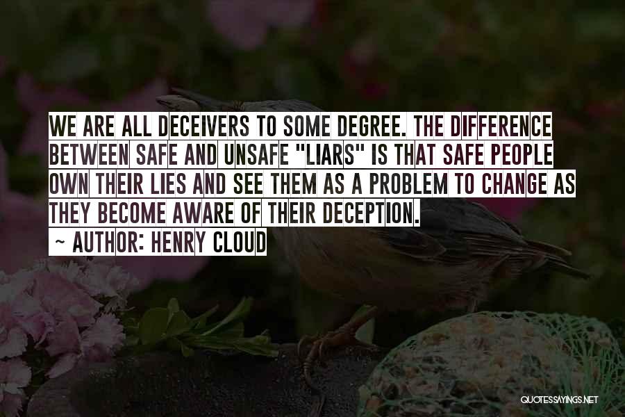 Henry Cloud Quotes: We Are All Deceivers To Some Degree. The Difference Between Safe And Unsafe Liars Is That Safe People Own Their