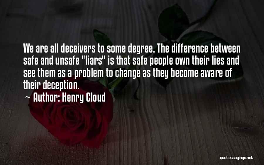 Henry Cloud Quotes: We Are All Deceivers To Some Degree. The Difference Between Safe And Unsafe Liars Is That Safe People Own Their