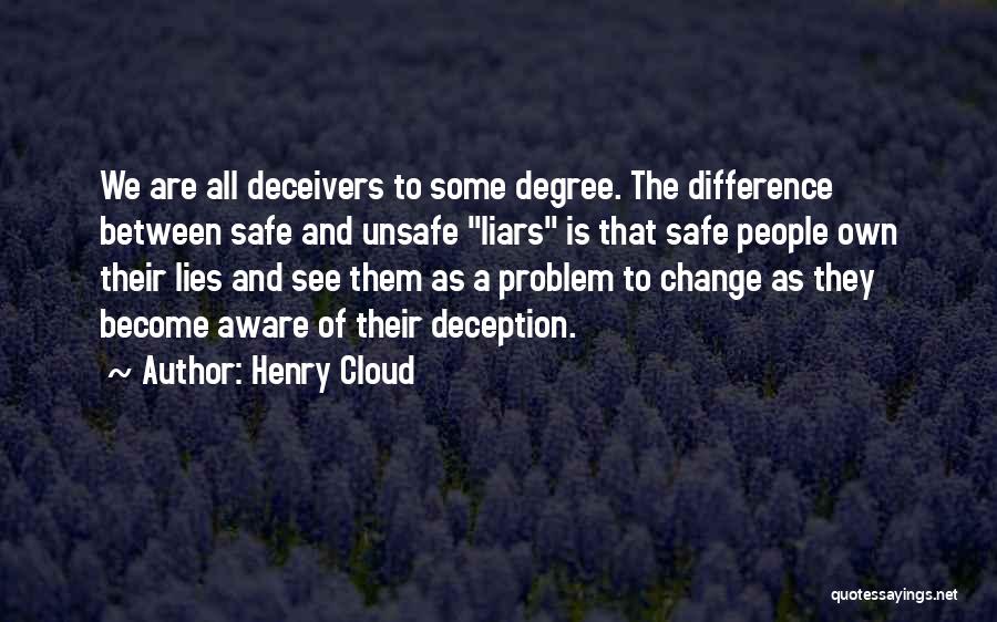 Henry Cloud Quotes: We Are All Deceivers To Some Degree. The Difference Between Safe And Unsafe Liars Is That Safe People Own Their