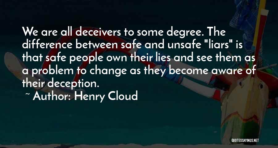 Henry Cloud Quotes: We Are All Deceivers To Some Degree. The Difference Between Safe And Unsafe Liars Is That Safe People Own Their
