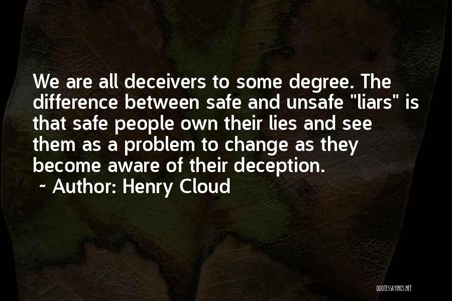 Henry Cloud Quotes: We Are All Deceivers To Some Degree. The Difference Between Safe And Unsafe Liars Is That Safe People Own Their