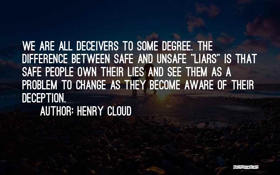 Henry Cloud Quotes: We Are All Deceivers To Some Degree. The Difference Between Safe And Unsafe Liars Is That Safe People Own Their