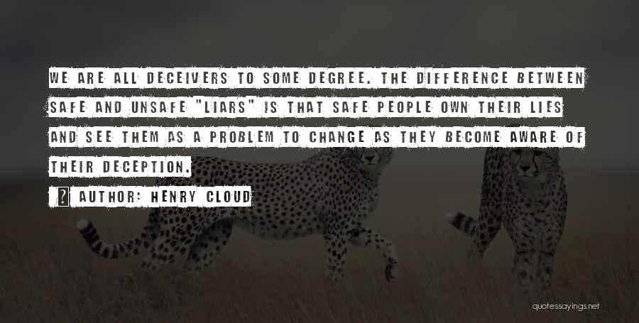Henry Cloud Quotes: We Are All Deceivers To Some Degree. The Difference Between Safe And Unsafe Liars Is That Safe People Own Their