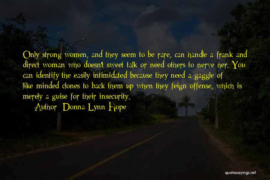 Donna Lynn Hope Quotes: Only Strong Women, And They Seem To Be Rare, Can Handle A Frank And Direct Woman Who Doesn't Sweet-talk Or