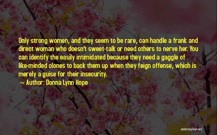 Donna Lynn Hope Quotes: Only Strong Women, And They Seem To Be Rare, Can Handle A Frank And Direct Woman Who Doesn't Sweet-talk Or