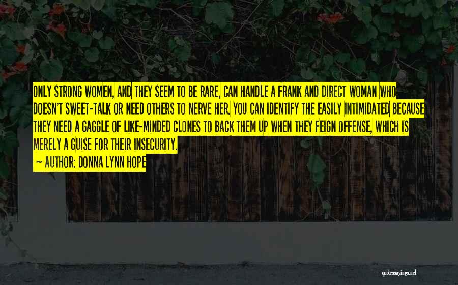 Donna Lynn Hope Quotes: Only Strong Women, And They Seem To Be Rare, Can Handle A Frank And Direct Woman Who Doesn't Sweet-talk Or