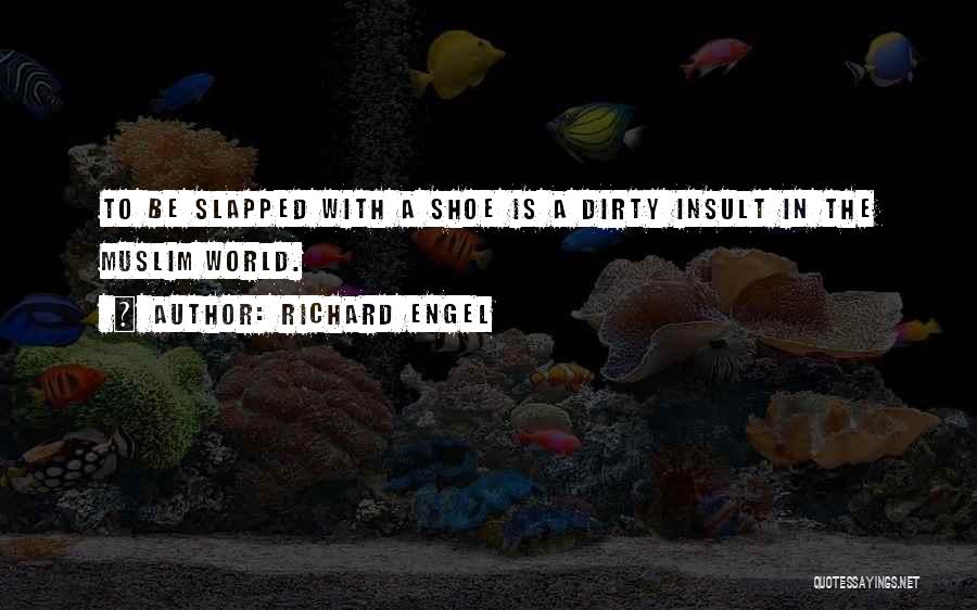 Richard Engel Quotes: To Be Slapped With A Shoe Is A Dirty Insult In The Muslim World.
